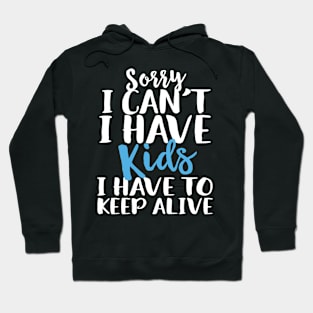 Sorry I Can't I Have Kids I Have To Keep Alive Hoodie